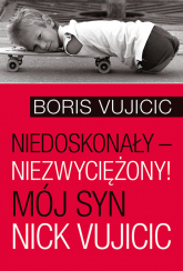 Niedoskonały niezwyciężony! Mój syn Nick Vujicic - Boris Vujicic | mała okładka