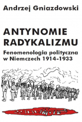 Antynomie radykalizmu Fenomenologia polityczna w Niemczech 1914-1933 - Andrzej Gniazdowski | mała okładka