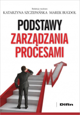 Podstawy zarządzania procesami - Bugdol Marek redakcja naukowa, Katarzyna Szczepańska | mała okładka