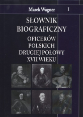 Słownik biograficzny oficerów polskich drugiej połowy XVII wieku - Marek Wagner | mała okładka