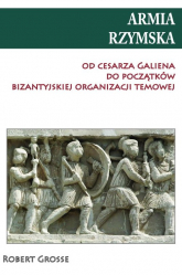 Armia rzymska od cesarza Galiena do początku bizantyjskiej organizacji temowej - Robert Grosse | mała okładka