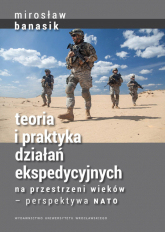 Teoria i praktyka działań ekspedycyjnych na przestrzeni wieków — perspektywa NATO - Banasik Mirosław | mała okładka