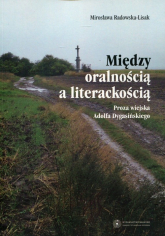 Między oralnością a literackością Proza wiejska Adolfa Dygasińskiego - Mirosława Radowska-Lisak | mała okładka