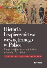 Historia bezpieczeństwa wewnętrznego w Polsce Zarys dziejów instytucji i służb w latach 1764-1990 - Andrzej Misiuk | mała okładka