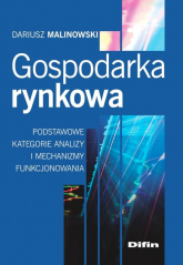 Gospodarka rynkowa Podstawowe kategorie analizy i mechanizmy funkcjonowania - Dariusz Malinowski | mała okładka