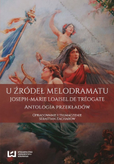 U źródeł melodramatu Joseph-Marie Loaisel de Tréogate. Antologia przekładów - Sebastian Zacharow | mała okładka