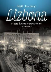 Lizbona Miasto Światła w cieniu wojny 1939-1945 - Neill Lochery | mała okładka