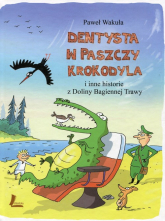Dentysta w paszczy krokodyla i inne historie z Doliny Bagiennej Trawy - Wakuła Paweł | mała okładka