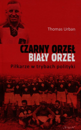 Czarny orzeł biały orzeł Piłkarze w trybach polityki - Thomas Urban | mała okładka