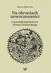Na obrzeżach nowoczesności o powieściopisarstwie Artura Gruszeckiego - Joanna Zajkowska | mała okładka