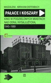 Pałace i koszary Kino w podzielonych miastach nad Odrą i Nysą Łużycką 1945-1989 - Magdalena Abraham-Diefenbach | mała okładka