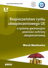 Bezpieczeństwo rynku ubezpieczeniowego UE a systemy gwarancyjne pewności ochrony ubezpieczeniowej - Marek Monkiewicz | mała okładka