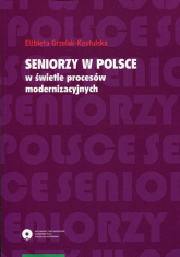 Seniorzy w Polsce w świetle procesów modernizacyjnych - Elżbieta Grzelak-Kostulska | mała okładka