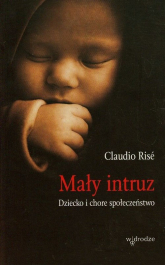 Mały intruz Dziecko i chore społeczeństwo - Claudio Rise | mała okładka