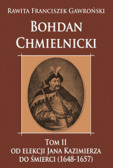 Bohdan Chmielnicki Tom 2 Od elekcji Jana Kazimierza do śmierci 1648-1657 - Gawroński Rawita Franciszek | mała okładka