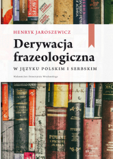 Derywacja frazeologiczna w języku polskim i serbskim - Henryk Jaroszewicz | mała okładka
