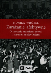 Zarażanie afektywne O procesie transferu emocji i nastroju między ludźmi - Monika Wróbel | mała okładka