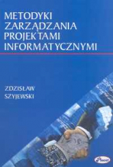 Metodyki zarządzania projektami informatycznymi - Zdzisław Szyjewski | mała okładka