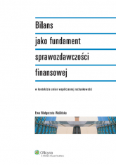 Bilans jako fundament sprawozdawczości finansowej w kontekście zmian współczesnej rachunkowości - Walińska Ewa Małgorzata | mała okładka