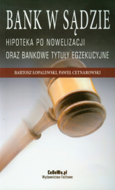 Bank w sądzie Hipoteka po nowelizacji oraz bankowe tytuły egzekucyjne - Cetnarowski Paweł, Łopalewski Bartosz | mała okładka