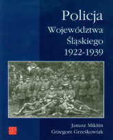 Policja Województwa Śląskiego 1922-1939 - Grzegorz Grześkowiak, Mikitin Janusz | mała okładka