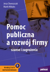 Pomoc publiczna a rozwój firmy Szanse i zagrożenia - Choroszczak Jerzy, Mikulec Marek | mała okładka