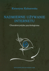 Nadmierne używanie Internetu charakterystyka psychologiczna - Katarzyna Kaliszewska | mała okładka