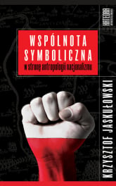 Wspólnota symboliczna W stronę antropologii nacjonalizmu - Krzysztof Jaskułowski | mała okładka
