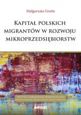 Kapitał polskich migrantów  w rozwoju mikroprzedsiębiorstw - Małgorzata Grotte | mała okładka