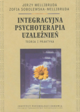 Integracyjna psychoterapia uzależnień Teoria i praktyka - Jerzy Mellibruda, Sobolewska-Mellibruda Zofia | mała okładka