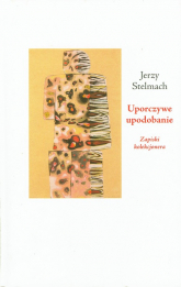 Uporczywe upodobanie Zapiski kolekcjonera - Stelmach Jerzy | mała okładka