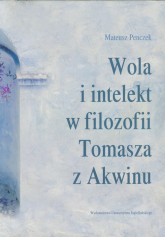 Wola i intelekt w filozofii Tomasza z Akwinu - Mateusz Penczek | mała okładka