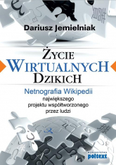 Życie wirtualnych dzikich Netnografia Wikipedii, największego projektu współtworzonego przez ludzi - Jemielniak Dariusz | mała okładka