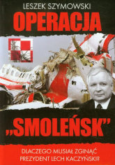 Operacja Smoleńsk Dlaczego musiał zginąć prezydent Lech Kaczyński? - Leszek Szymowski | mała okładka