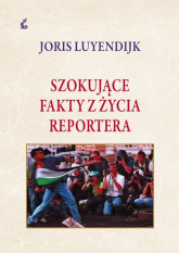 Szokujące fakty z życia reportera - Joris Luyendrijk | mała okładka