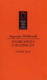 Anarchista z rozpaczy Wybór pism - Augustyn Wróblewski | mała okładka