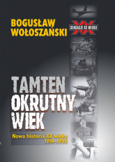 Tamten okrutny wiek Nowa historia XX wieku 1914-1990 - Bogusław Wołoszański | mała okładka