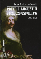 Piotr I, August II i Rzeczpospolita 1697-1706 - Jacek Burdowicz-Nowicki | mała okładka