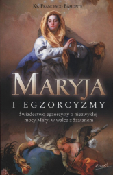 Maryja i egzorcyzmy Świadectwo egzorcysty o niezwykłej mocy Maryi w walce z Szatanem - Francesco Bamonte | mała okładka