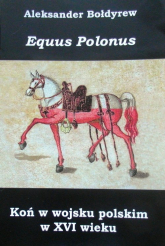 Koń w wojsku polskim w XVI wieku Equus Polonus - Aleksander Bołdyrew | mała okładka