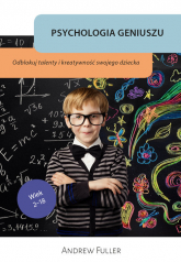 Psychologia geniuszu Odblokuj wrodzone talenty i kreatywność swojego dziecka - Andrew Fuller | mała okładka