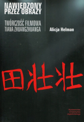 Nawiedzony przez obrazy Twórczość filmowa Tiana Zhuangzhuanga - Alicja Helman | mała okładka