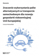 Znaczenie wykorzystania paliw alternatywnych w transporcie samochodowym dla rozwoju gospodarki nisko - Motowidlak Urszula | mała okładka