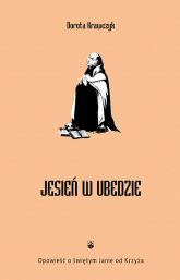 Jesień w Ubedzie Opowieść o świętym Janie od Krzyża - Dorota Krawczyk | mała okładka