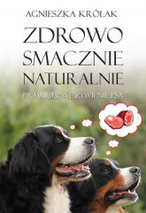 Zdrowo, smacznie, naturalnie. Prawidłowe żywienie psa - Agnieszka Królak | mała okładka