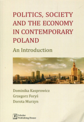 Politics Society and the economy in contemporary Poland An Introduction - Kasprowicz Dominika, Foryś Grzegorz, Murzyn Dorota | mała okładka