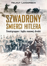 Szwadrony śmierci Hitlera Einsatzgruppen i logika masowej zbrodni - Helmut Langerbein | mała okładka