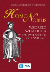 Homo nobilis Wzorzec szlachcica w Rzeczypospolitej XVI i XVII wieku - Urszula Świderska-Włodarczyk | mała okładka