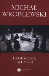 Hegemonia i władza Filozofia polityczna Antonia Gramsciego i jej współczesne kontynuacje - Michał Wróblewski | mała okładka