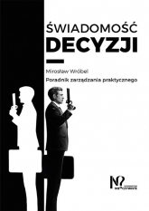 Świadomość decyzji Poradnik zarządzania praktycznego - Mirosław Wróbel | mała okładka